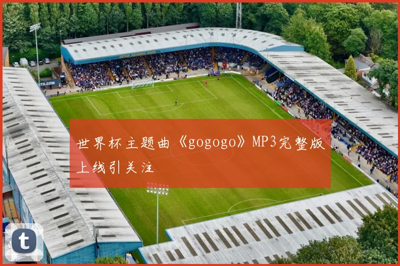 世界杯主题曲《gogogo》MP3完整版上线引关注
