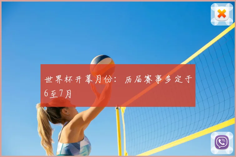 世界杯开幕月份:历届赛事多定于6至7月
