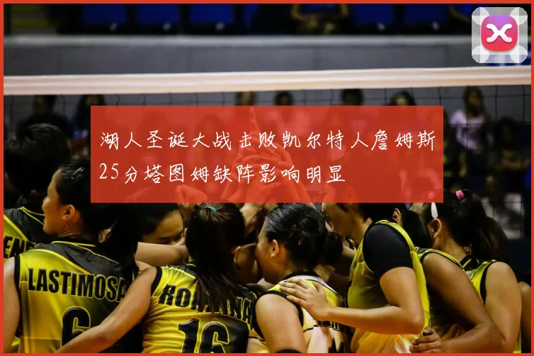湖人圣诞大战击败凯尔特人詹姆斯25分塔图姆缺阵影响明显