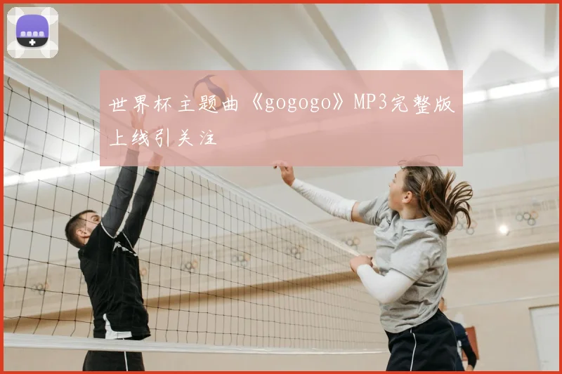 世界杯主题曲《gogogo》MP3完整版上线引关注