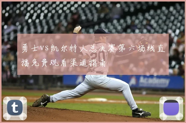 勇士vs凯尔特人总决赛第六场线直播免费观看渠道指南