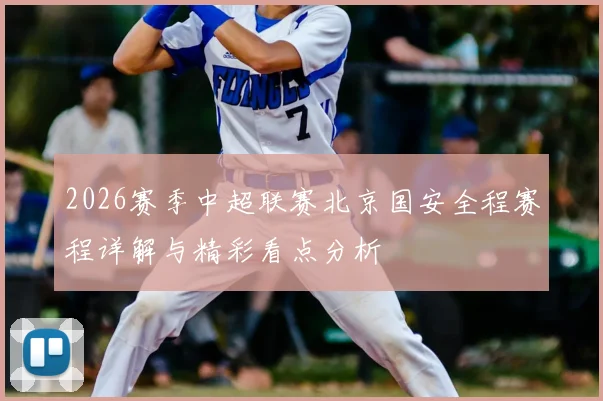 2026赛季中超联赛北京国安全程赛程详解与精彩看点分析
