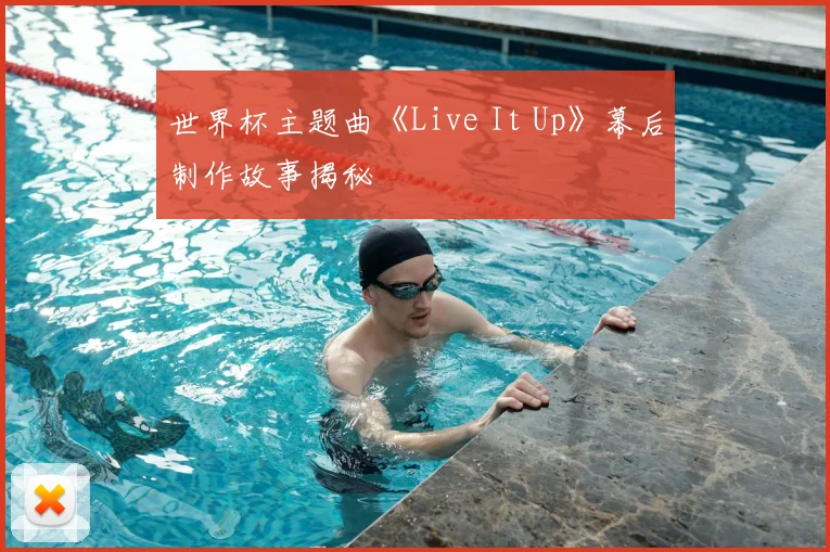 世界杯主题曲《Live It Up》幕后制作故事揭秘